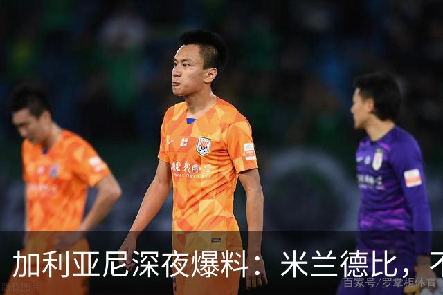 加利亚尼深夜爆料：米兰德比，不被看好方必胜