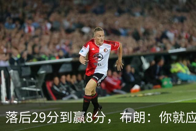 落后29分到赢8分，布朗：你就应该这样应对逆境